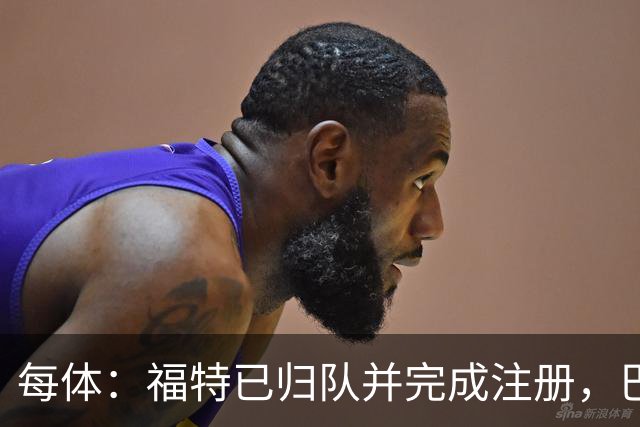 每体：福特已归队并完成注册，巴萨正推进戈登阿德耶米注册
